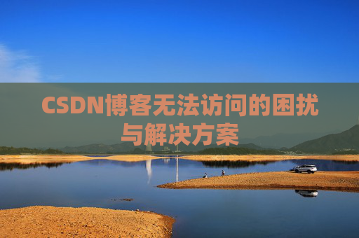 CSDN博客无法访问的困扰与解决方案