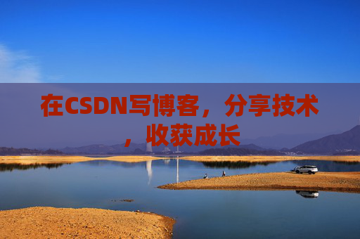 在CSDN写博客，分享技术，收获成长