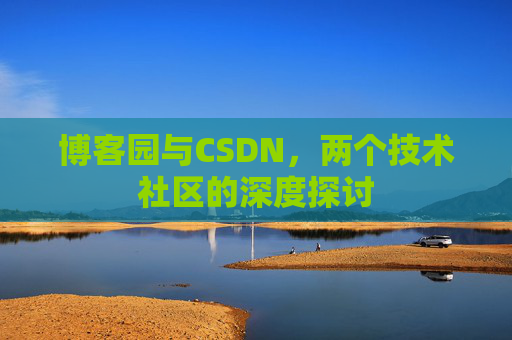 博客园与CSDN，两个技术社区的深度探讨